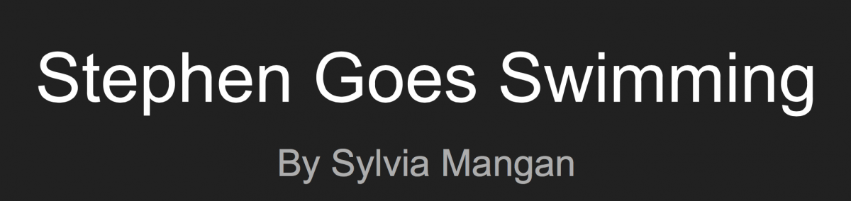 Title page: Stephen Goes Swimming By Sylvia Mangan Stephen Goes Swimming By Sylvia Mangan