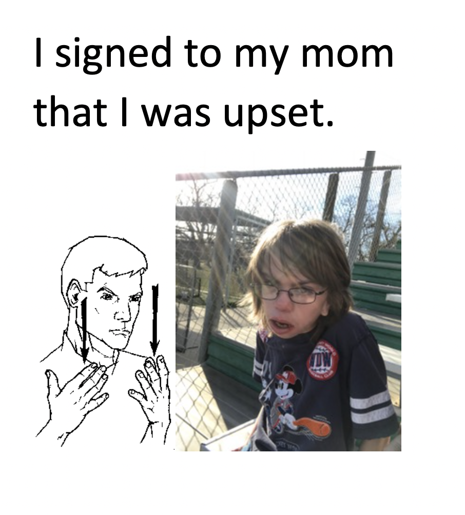 I signed to my mom that I was upset.