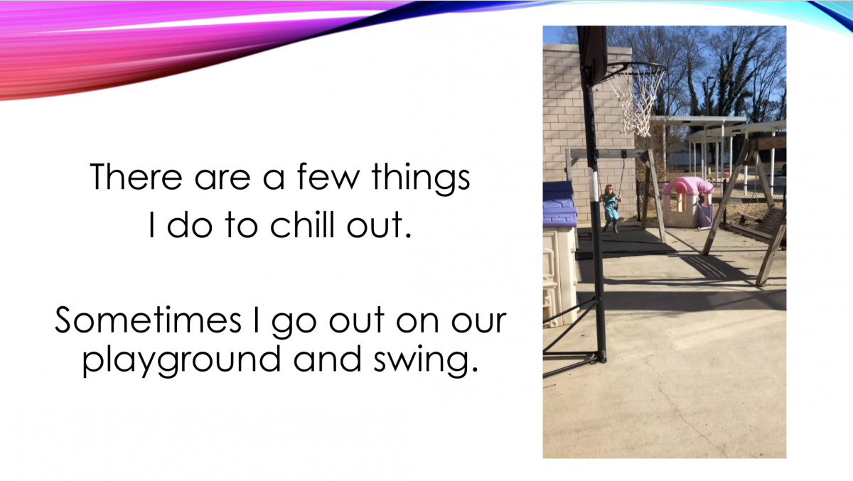 There are a few things I do to chill out. Sometimes I go out on our playground and swing.