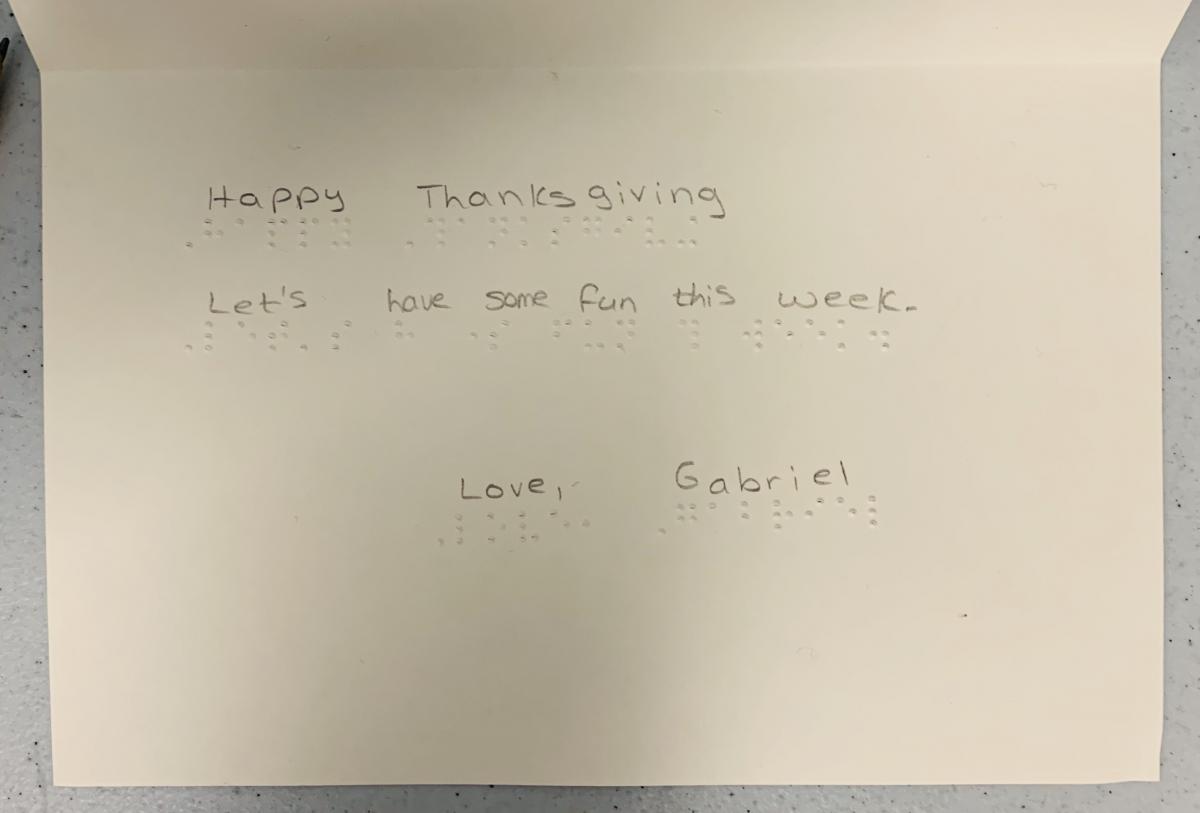 Card with braille text:  Happy Thanksgiving  Let's have some fun this week.  Love, Gabriel