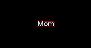 The word "Mom" in bold print with a black background and red bubbling around the word.