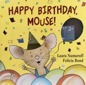 Happy Birthday Mouse by Laura Numeroff and Felicia Bond