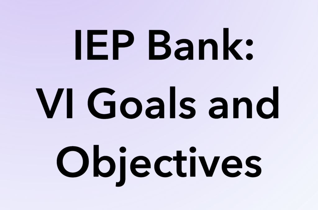 IEP Bank: VI Goals and Objectives