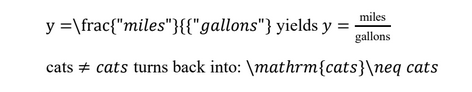 y=\frac{"miles"}{{"gallons"} yields y=milesgallons
cats not equal cats turns back into: \mathrm{cats}\neq cats