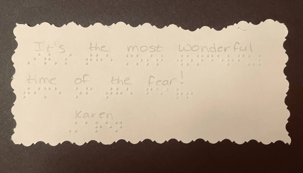 Braille card that says: It's the most wonderful time of the fear! -Karen