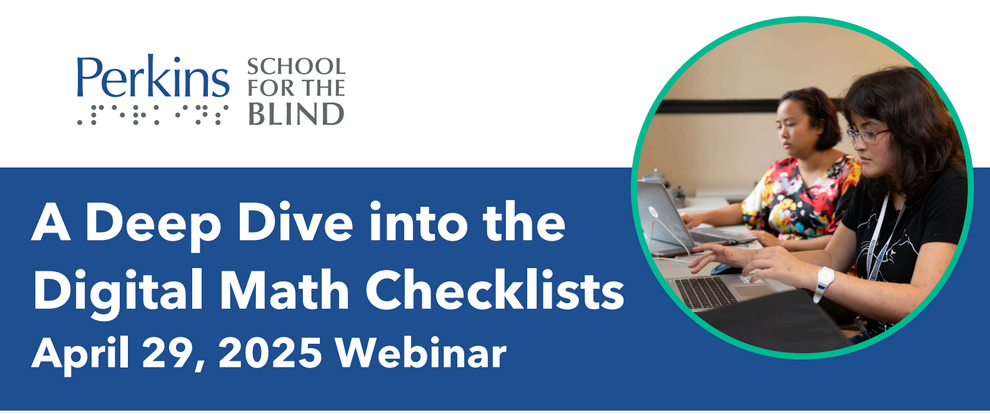 Perkins School for the blind, a deep dive into digital math checklists webinar April 29th, 2025 with a photo of two women in front of laptops. 