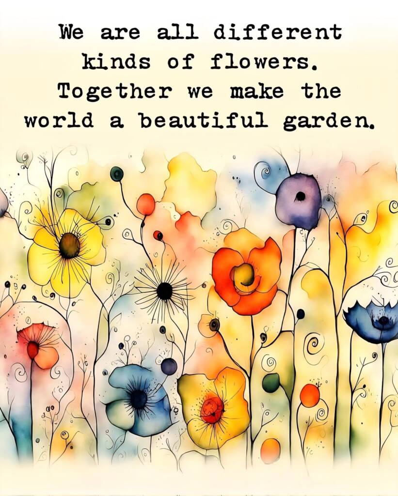 We are all different kinds of flowers. Together we make the world a beautiful garden poster with watercolor flowers. 