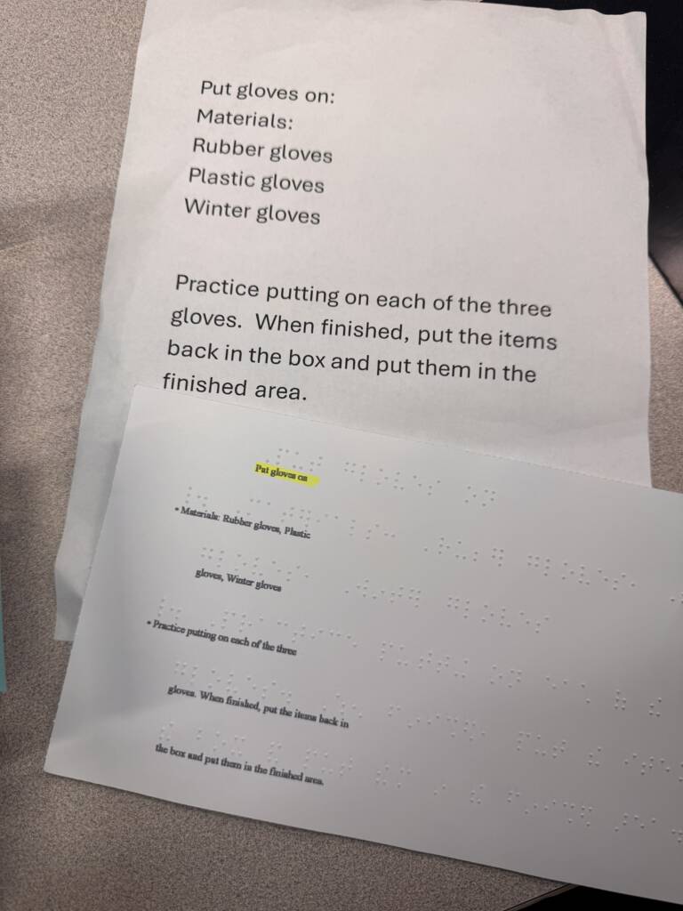 Rubber, plastic, and winter gloves.
Direction sheets in print and braille for gloves practice that state: Practice putting on each pair of gloves. When finished, put the items back in the box and put them in the finished area. 